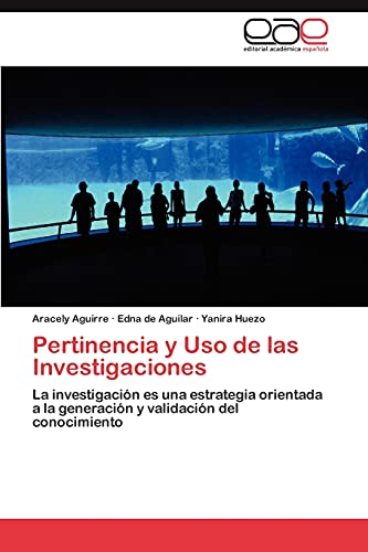 Pertinencia y Uso de las Investigaciones: La investigación es una estrategia orientada a la generación y validación del conocimiento