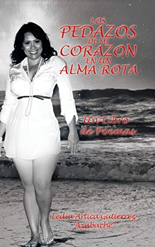 LOS PEDAZOS DE MI CORAZON EN UN ALMA ROTA: Un Libro de Poemas