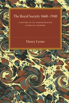 The Royal Society: A History of Its Administration Under Its Charters