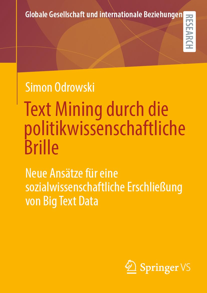 Text Mining durch die politikwissenschaftliche Brille: Neue Ansätze für eine sozialwissenschaftliche Erschließung von Big Text Data (Globale Gesellschaft und internationale Beziehungen)