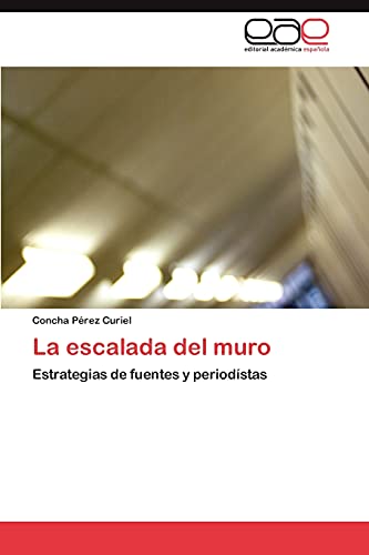 La escalada del muro: Estrategias de fuentes y periodístas