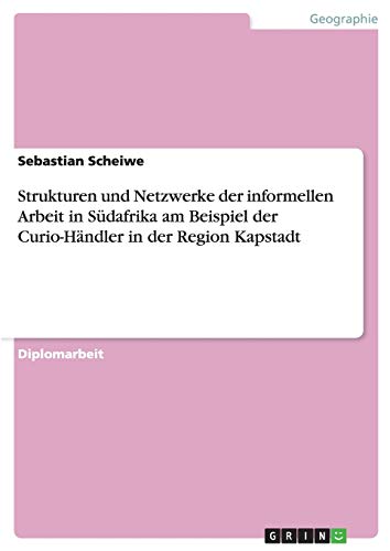 Strukturen und Netzwerke der informellen Arbeit in Südafrika am Beispiel der Curio-Händler in der Region Kapstadt
