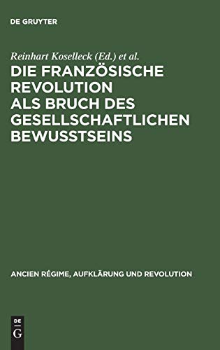 Die Französische Revolution als Bruch des gesellschaftlichen Bewußtseins: Vorlagen und Diskussionen der internationalen Arbeitstagung am Zentrum für ... Aufklärung und Revolution, 15, Band 15)