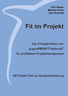 Fit im Projekt: Die Erfolgskriterien der projectPROFiT-Methode für profitables Projektmanagement. Mit Projekt-Test zur Budgetoptimierung