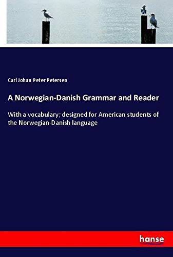 A Norwegian-Danish Grammar and Reader: With a vocabulary; designed for American students of the Norwegian-Danish language