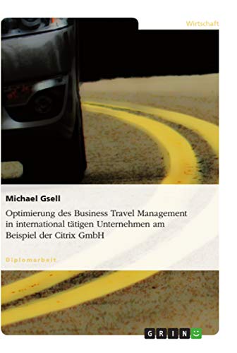Optimierung des Business Travel Management in international tätigen Unternehmen am Beispiel der Citrix GmbH: Diplomarbeit