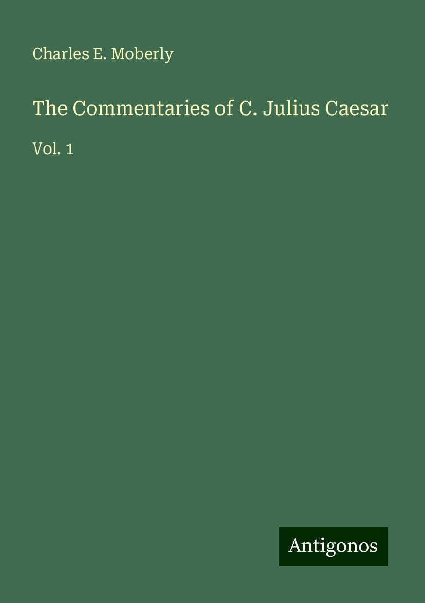 The Commentaries of C. Julius Caesar: Vol. 1