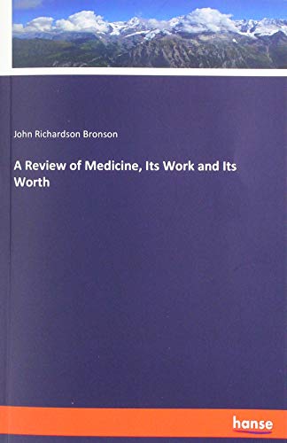 A Review of Medicine, Its Work and Its Worth