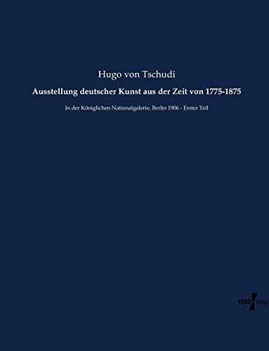 Ausstellung deutscher Kunst aus der Zeit von 1775-1875: In der Königlichen Nationalgalerie, Berlin 1906 - Erster Teil