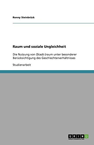 Raum und soziale Ungleichheit: Die Nutzung von (Stadt-)raum unter besonderer Berücksichtigung des Geschlechterverhältnisses