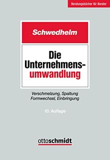 Die Unternehmensumwandlung: Verschmelzung, Spaltung Formwechsel, Einbringung