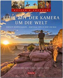 Reise mit der Kamera um die Welt - Perfekte Reisefotografie - Reisen & Erleben: Wertvolle Tipps in Wort und Bild - Ein Bildband mit über 300 Bildern auf 128 Seiten - STÜRTZ Verlag