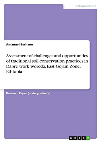 Assessment of challenges and opportunities of traditional soil conservation practices in Dabre work woreda, East Gojam Zone, Ethiopia