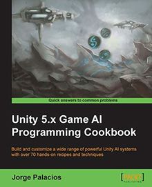 Unity 5.x Game AI Programming Cookbook: Build and customize a wide range of powerful Unity AI systems with over 70 hands-on recipes and techniques (English Edition)