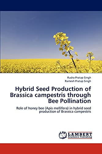 Hybrid Seed Production of Brassica campestris through Bee Pollination: Role of honey bee (Apis mellifera) in hybrid seed production of Brassica campestris