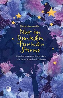 Nur im Dunkeln funkeln Sterne: Geschichten und Gedanken, die beim Abschied trösten (Edition Eschbach)