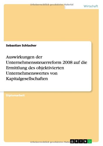 Auswirkungen der Unternehmenssteuerreform 2008 auf die Ermittlung des objektivierten Unternehmenswertes von Kapitalgesellschaften
