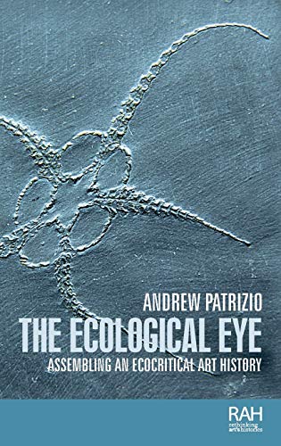 The ecological eye: Assembling an ecocritical art history (Rethinking Art's Histories)