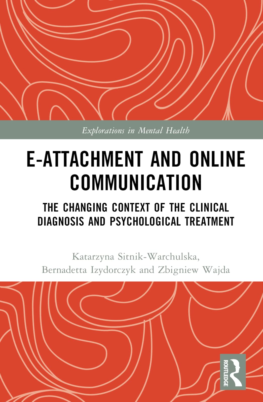 E-attachment and Online Communication: The Changing Context of the Clinical Diagnosis and Psychological Treatment (Explorations in Mental Health)