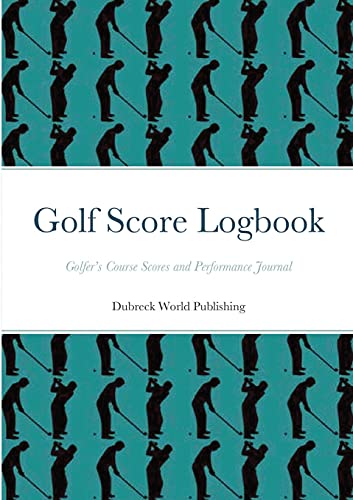 Dubreck World Publishing Golf Score Logbook, Golfer's Course Scores And Performance Journal