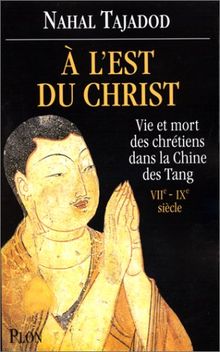 A l'est du Christ. Vie et mort des chrétiens dans la Chine des Tang, VIIème-IXème siècle (Hors Collection)