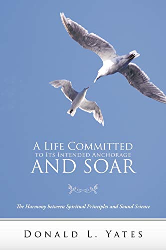 A Life Committed to Its Intended Anchorage and Soar: The Harmony Between Spiritual Principles and Sound Science