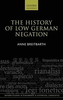 Breitbarth, A: History of Low German Negation (Oxford Studies in Diachronic and Historical Linguistics, Band 13)