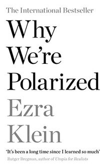 Why We're Polarized: The International Bestseller from the Founder of Vox.com