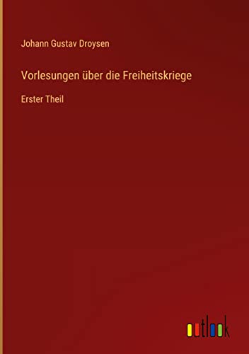 Vorlesungen über die Freiheitskriege: Erster Theil