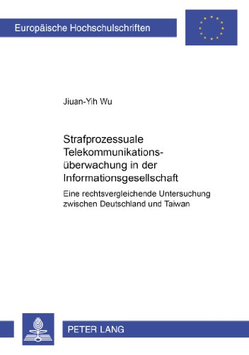 Strafprozessuale Telekommunikationsüberwachung in der Informationsgesellschaft: Eine rechtsvergleichende Untersuchung zwischen Deutschland und Taiwan (Europäische Hochschulschriften - Reihe II)