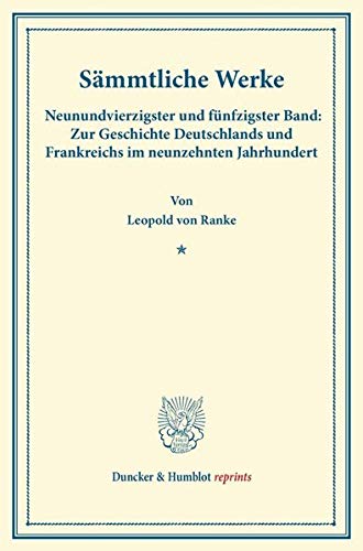 Sämmtliche Werke.: Neunundvierzigster und fünfzigster Band: Zur Geschichte Deutschlands und Frankreichs im neunzehnten Jahrhundert. Hrsg. von Alfred Dove. (Duncker & Humblot reprints)