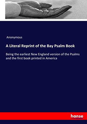 A Literal Reprint of the Bay Psalm Book: Being the earliest New England version of the Psalms and the first book printed in America