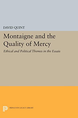 David Quint Montaigne And The Quality Of Mercy, Ethical And Political Themes In The Essais (Princeton Legacy Library)