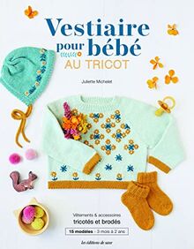 Vestiaire pour bébé au tricot : vêtements & accessoires tricotés et brodés : 15 modèles, 3 mois à 2 ans