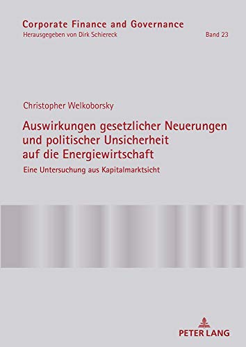 Auswirkungen gesetzlicher Neuerungen und politischer Unsicherheit auf die Energiewirtschaft: Eine Untersuchung aus Kapitalmarktsicht (Corporate Finance and Governance, Band 23)