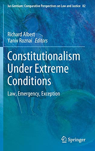 Constitutionalism Under Extreme Conditions: Law, Emergency, Exception (Ius Gentium: Comparative Perspectives on Law and Justice, 82, Band 82)
