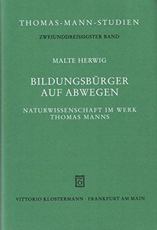 Bildungsbürger auf Abwegen: Naturwissenschaft im Werk Thomas Manns (Thomas-Mann-Studien)