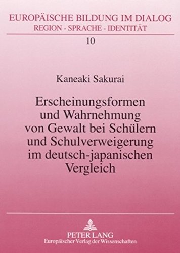 Erscheinungsformen und Wahrnehmung von Gewalt bei Schülern und Schulverweigerung im deutsch-japanischen Vergleich (Europäische Bildung im Dialog)