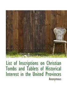 List of Inscriptions on Christian Tombs and Tablets of Historical Interest in the United Provinces