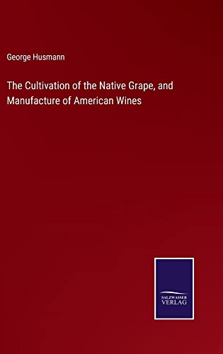 The Cultivation of the Native Grape, and Manufacture of American Wines
