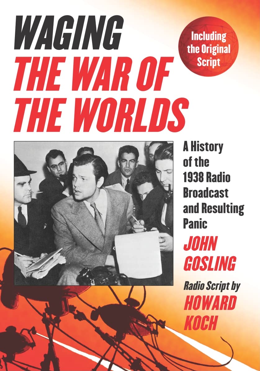 Waging The War of the Worlds: A History of the 1938 Radio Broadcast and Resulting Panic, Including the Original Script