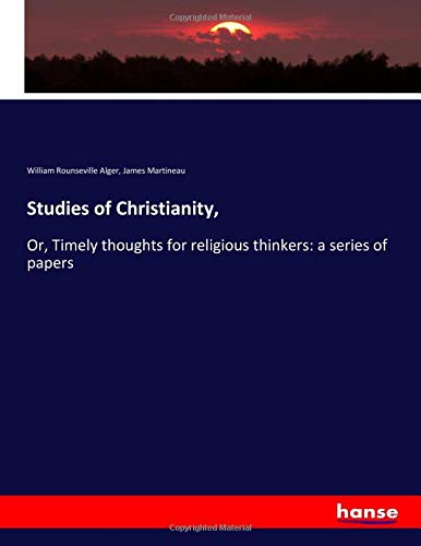 Studies of Christianity,: Or, Timely thoughts for religious thinkers: a series of papers
