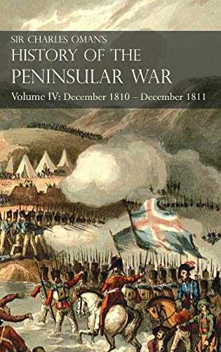 Sir Charles Oman's History of the Peninsular War Volume IV: Volume IV: December 1810 - December 1811 Masséna's Retreat, Fuentes de Oñoro, Albuera, Tarragona