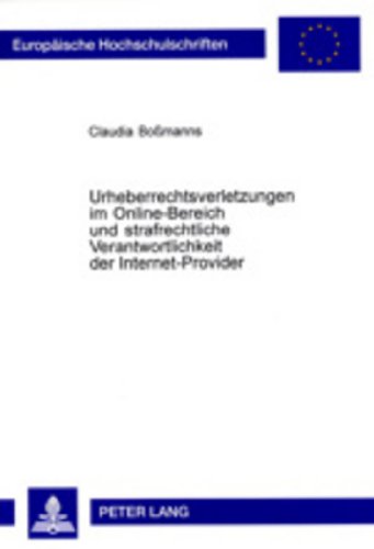 Urheberrechtsverletzungen im Online-Bereich und strafrechtliche Verantwortlichkeit der Internet-Provider (Europäische Hochschulschriften / European ... / Publications Universitaires Européennes)