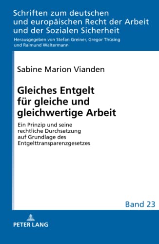 Gleiches Entgelt für gleiche und gleichwertige Arbeit: Ein Prinzip und seine rechtliche Durchsetzung auf Grundlage des Entgelttransparenzgesetzes ... Arbeit und der Sozialen Sicherheit, Band 23)