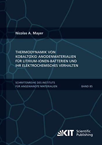 Thermodynamik von Kobaltoxid Anodenmaterialien für Lithium-Ionen-Batterien und ihr elektrochemisches Verhalten (Schriftenreihe des Instituts für ... Karlsruher Institut für Technologie)