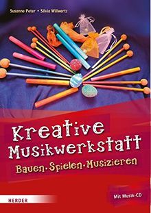 Kreative Musikwerkstatt: Bauen - Spielen - Musizieren