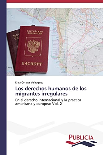 Los derechos humanos de los migrantes irregulares: En el derecho internacional y la práctica americana y europea: Vol. 2
