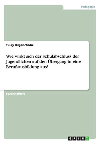 Wie wirkt sich der Schulabschluss der Jugendlichen auf den Übergang in eine Berufsausbildung aus?