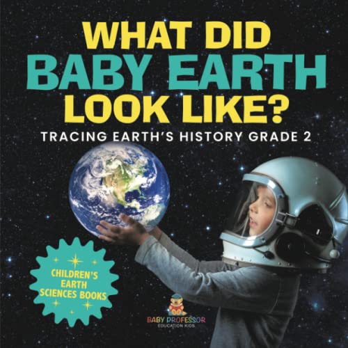 What Did Baby Earth Look Like? Tracing Earth's History Grade 2 Children's Earth Sciences Books